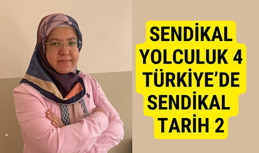 SENDİKAL YOLCULUK 4- TÜRKİYE'DE SENDİKAL TARİH-2