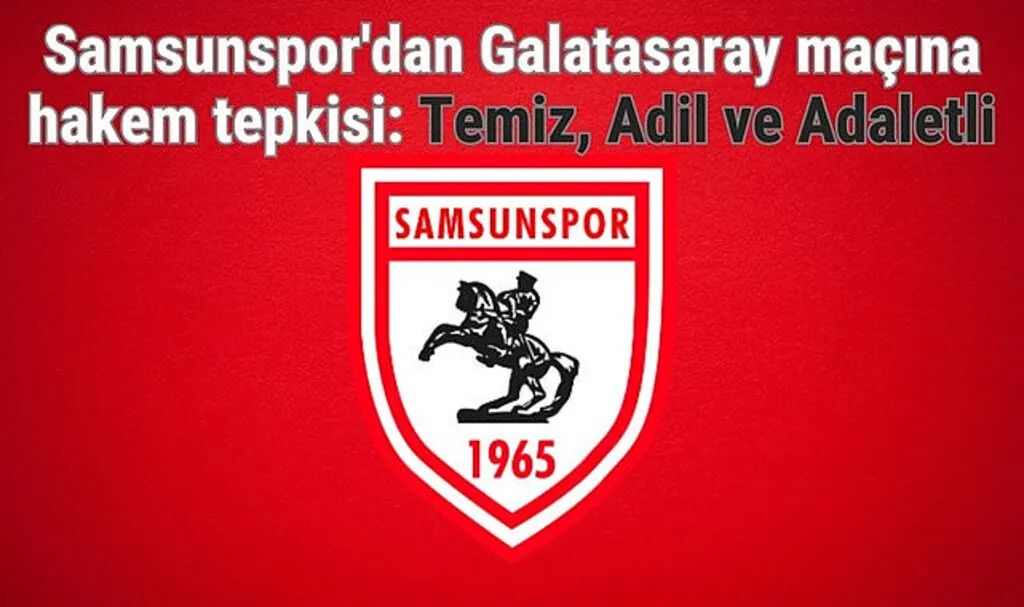 Samsunspor'dan Galatasaray maçına hakem tepkisi: Temiz, Adil ve Adaletli