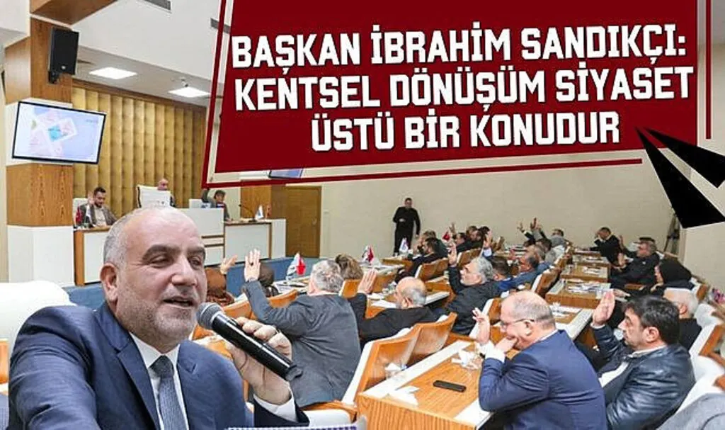 Başkan İbrahim Sandıkçı: Kentsel dönüşüm siyaset üstü bir konudur