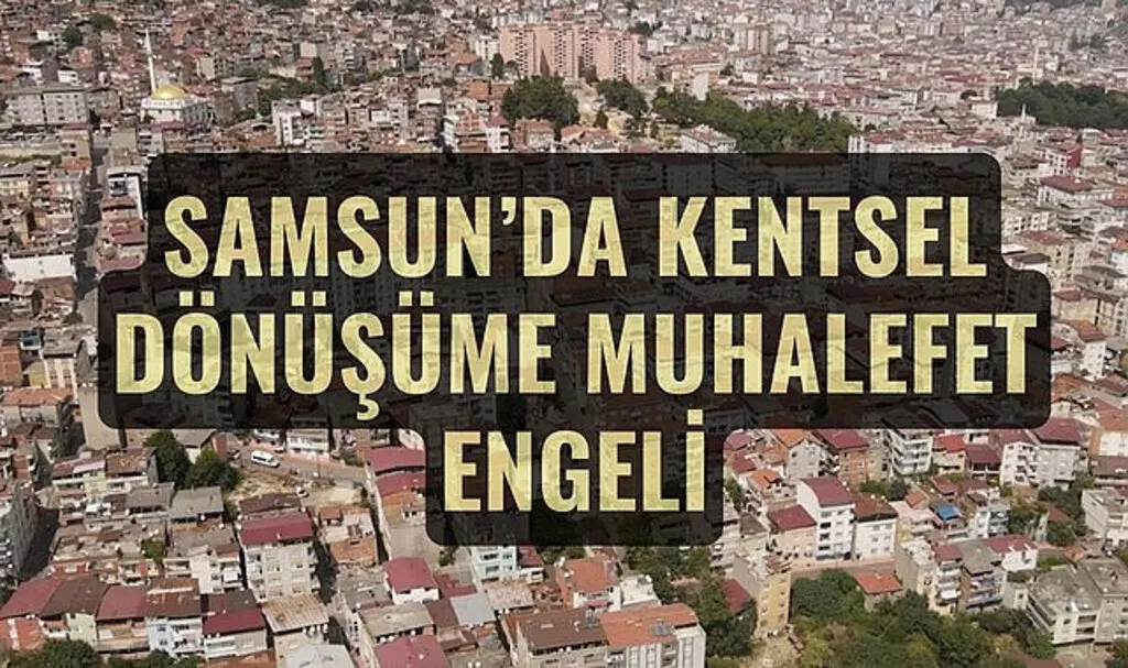 Samsun'da kentsel dönüşümü kim engelliyor? CHP grubu ret oyu verdi