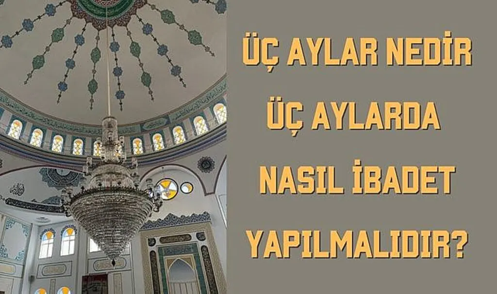 Üç aylar nedir Üç aylarda neler yapılır Üç aylarda oruç nasıl tutulur?