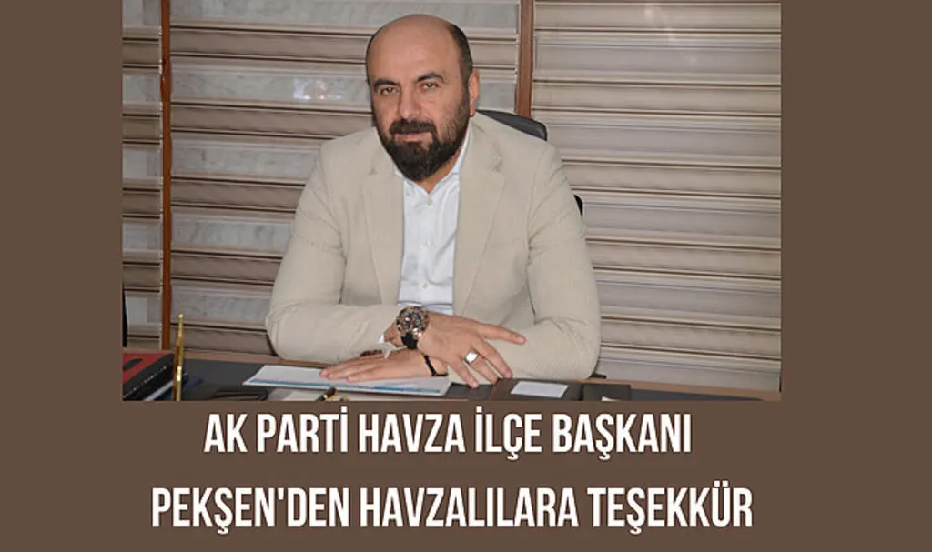 AK Parti Havza İlçe Başkanı Pekşen'den Havzalılara teşekkür