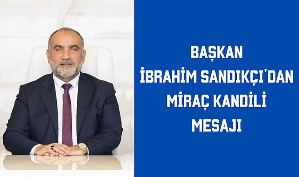 Başkan İbrahim Sandıkçı'dan Miraç Kandili Mesajı