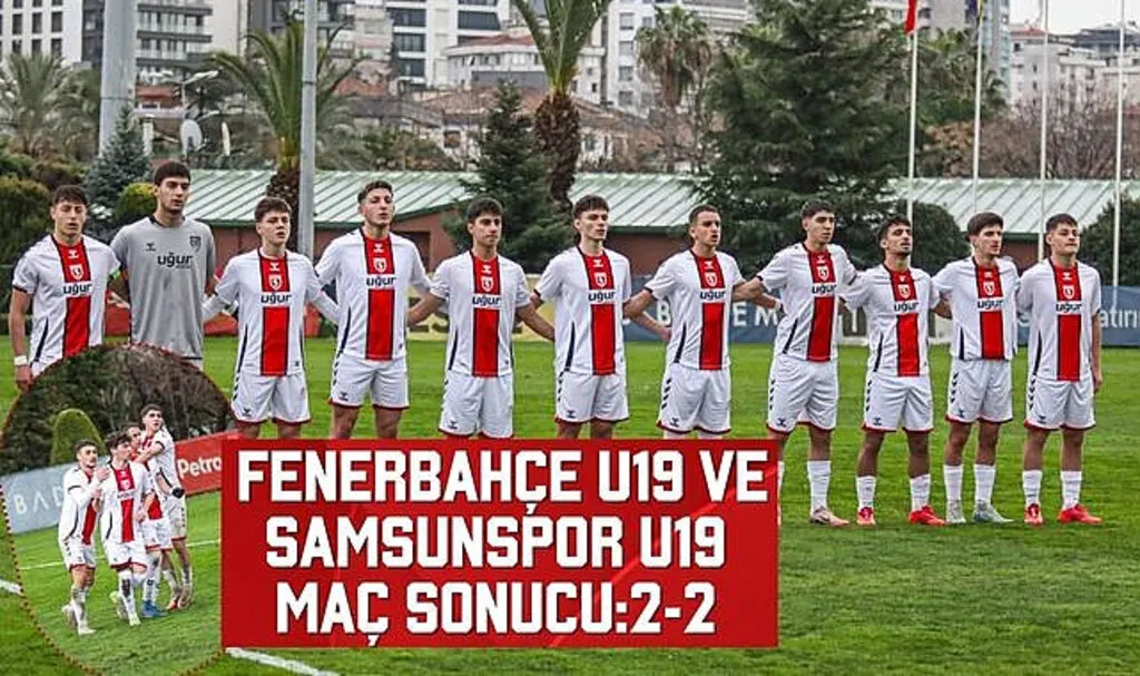 Fenerbahçe U19 ve Samsunspor U19 Maç Sonucu:2-2 