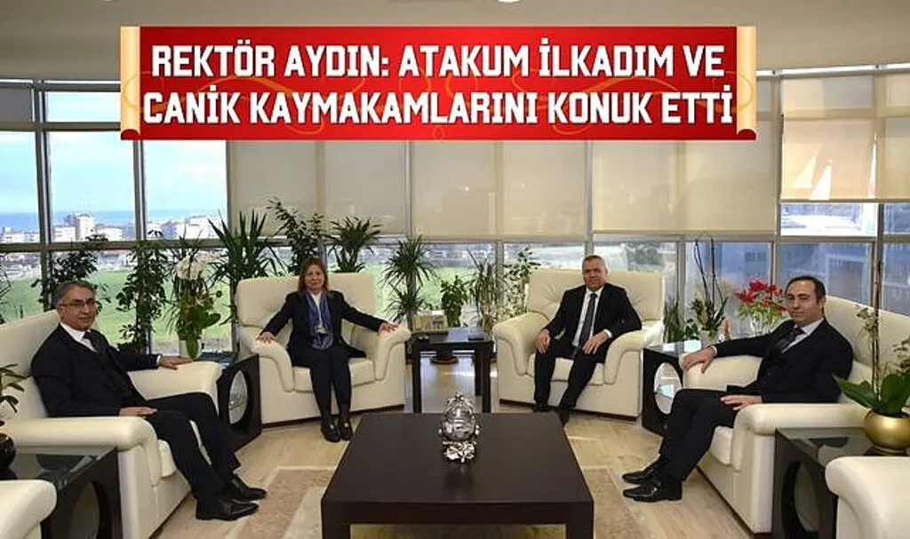 Rektör Aydın: Atakum İlkadım ve Canik Kaymakamlarını Konuk Etti