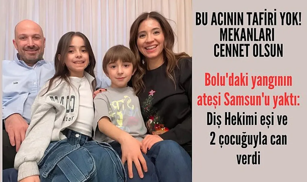 Samsunlu Diş Hekimi Erhan Tüzgiray ve ailesi Bolu'daki yangında vefat etti