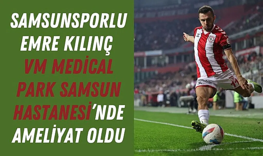 Samsunsporlu Emre Kılınç ameliyat oldu