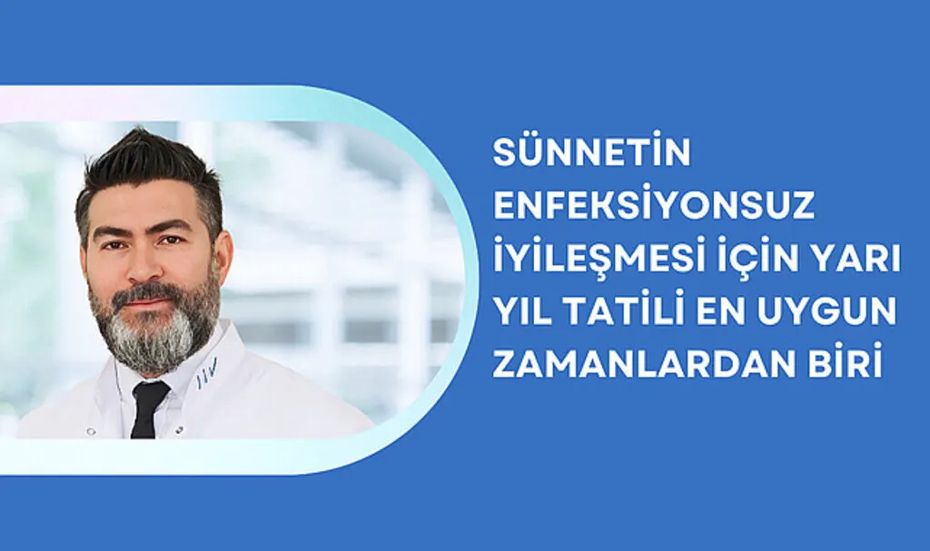 Sünnetin enfeksiyonsuz iyileşmesi için yarı yıl tatili en uygun zamanlardan biri