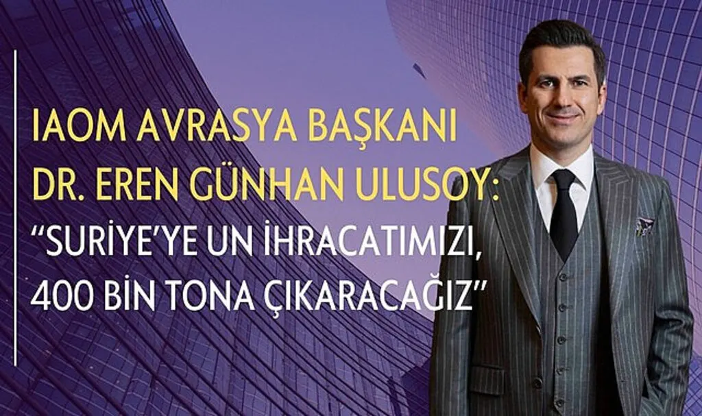 IAOM Avrasya Başkanı Ulusoy: Suriye'ye un ihracatımızı 400 bin tona çıkaracağız