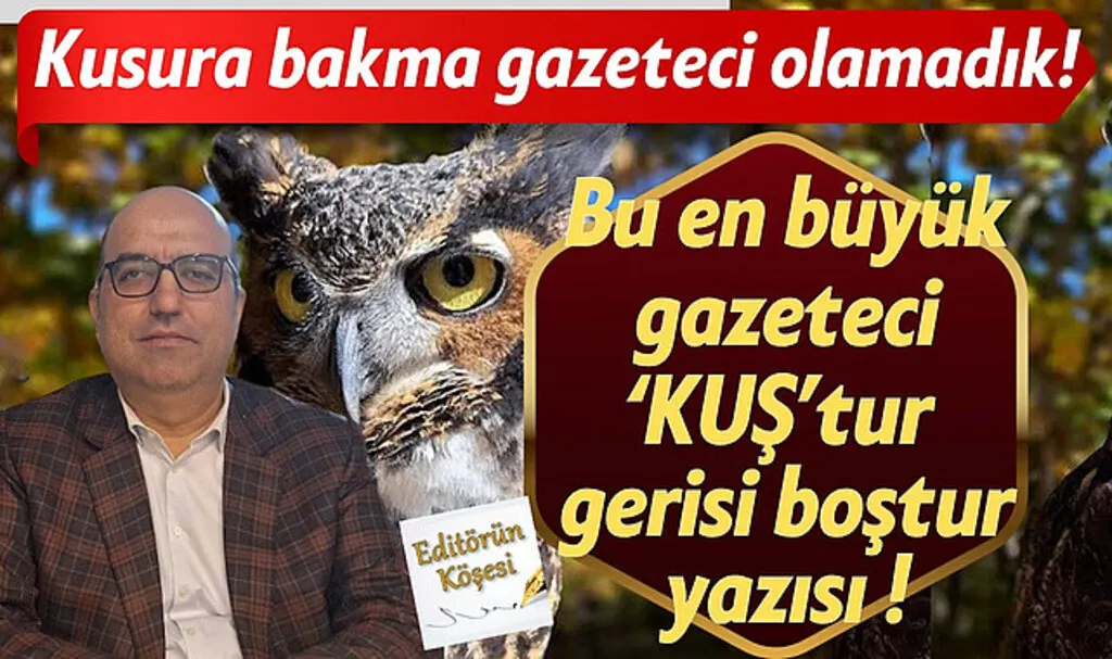 Kusura bakma kuş biz gazeteci olamadık!