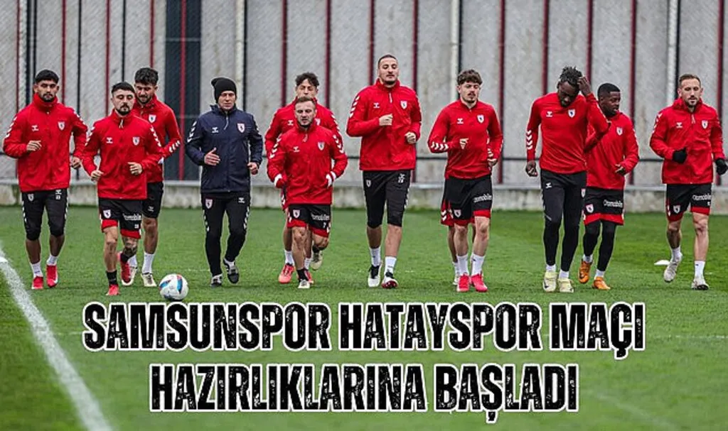 Samsunspor Hatayspor maçı hazırlıklarına başladı
