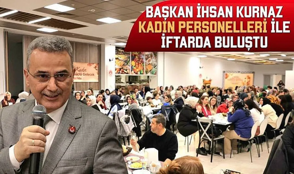 Başkan İhsan Kurnaz: Kadın Personelleri İle İftarda Buluştu