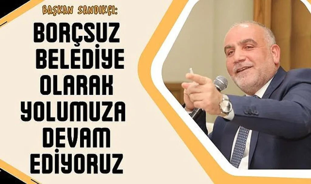 Başkan Sandıkçı: Borçsuz belediye olarak yolumuza devam ediyoruz