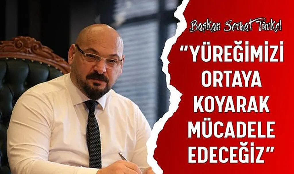 Başkan Serhat Türkel: Yüreğimizi ortaya koyarak mücadele edeceğiz