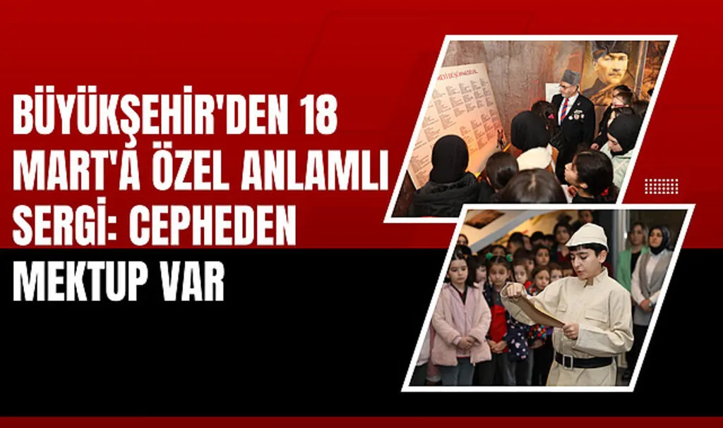 Büyükşehir'den 18 Mart'a özel anlamlı sergi: Cepheden mektup var