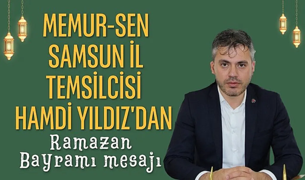 Memur-Sen Samsun İl Temsilcisi Hamdi Yıldız'dan Ramazan Bayramı Mesajı