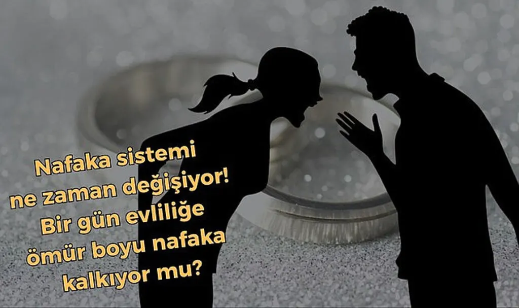 Nafaka sistemi ne zaman değişiyor! Bir gün evliliğe ömür boyu nafaka kalkıyor mu?