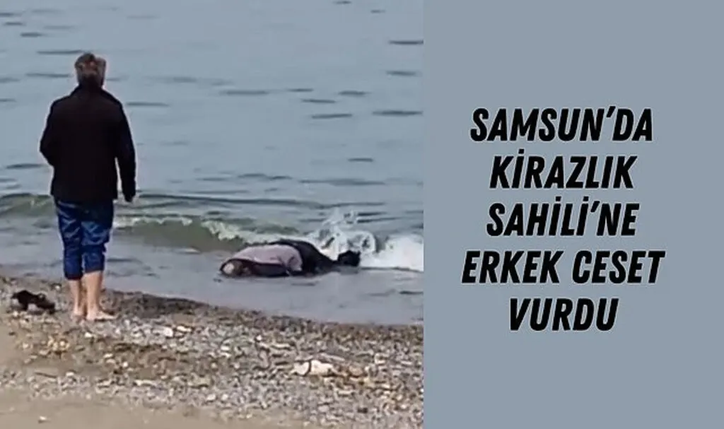 Samsun'da Kirazlık Sahili'ne Ceset Vurdu! Ailesi kayıp bildiriminde bulunmuş