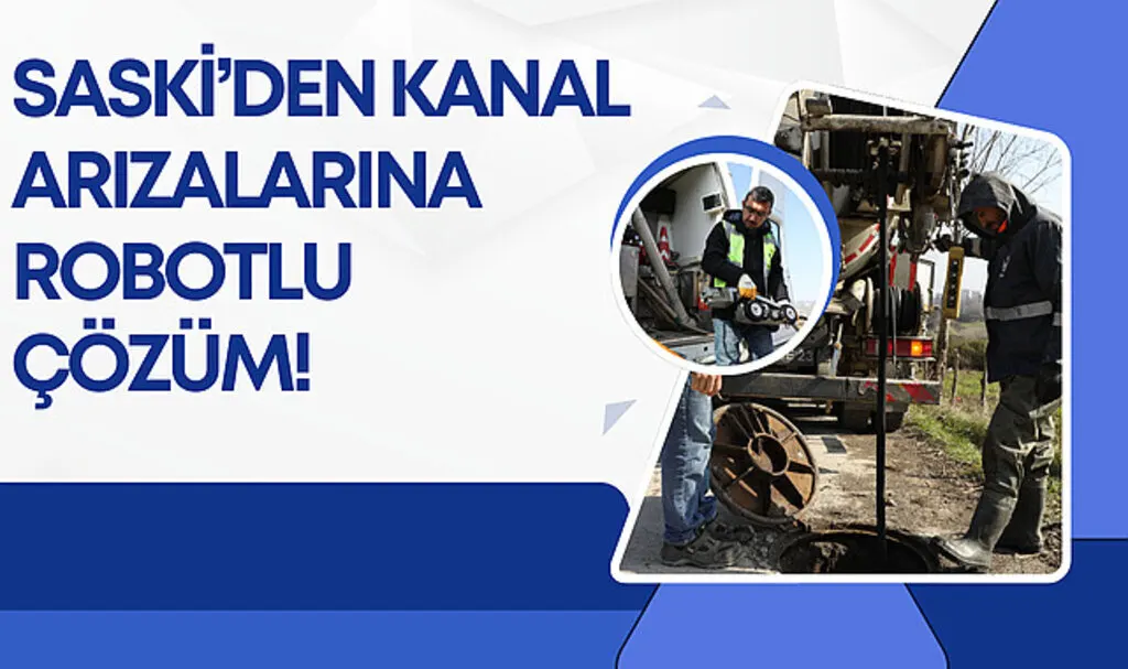 SASKİ'den kanal arızalarına robotlu çözüm!