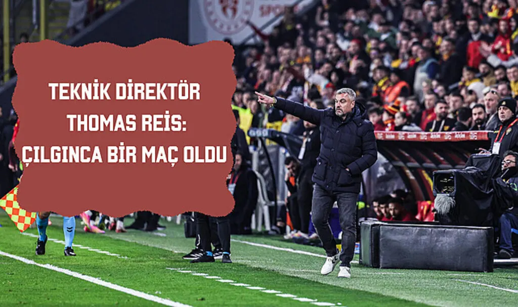 Teknik Direktör Thomas Reis: Çılgınca bir maç oldu