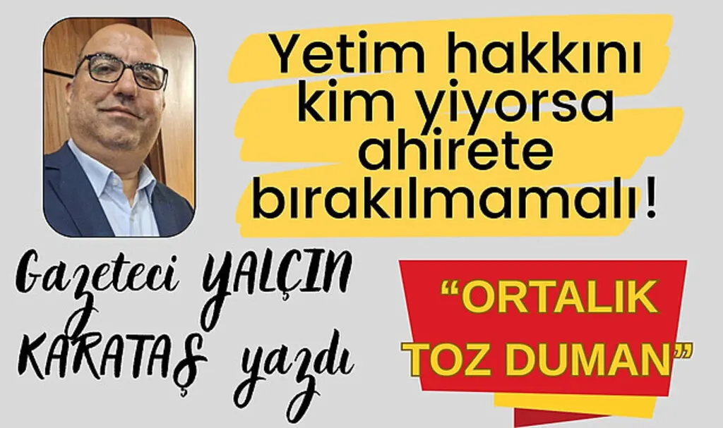 Yetim hakkını kim yiyorsa ahirete bırakılmamalı!