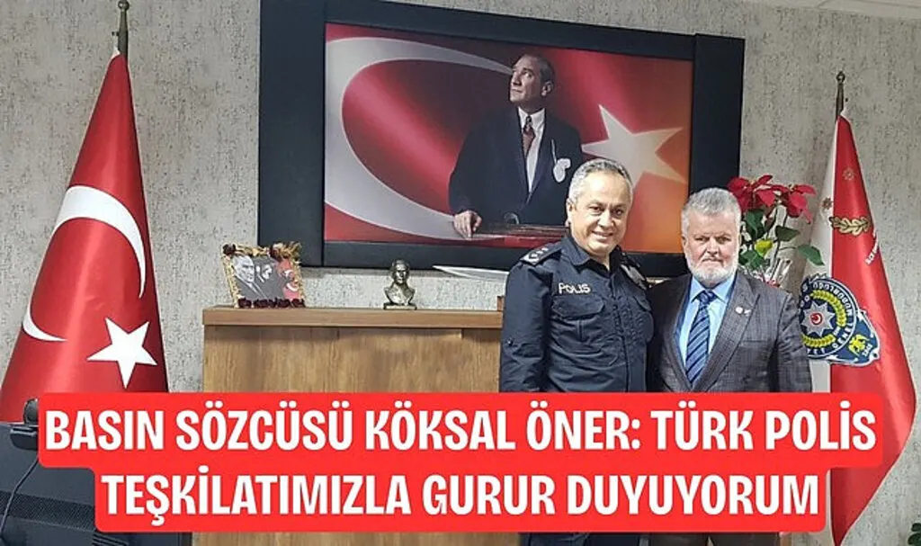 Basın Sözcüsü Köksal Öner: Türk Polis Teşkilatımızla Gurur Duyuyorum
