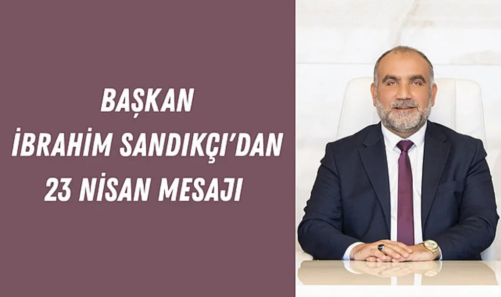 Başkan İbrahim Sandıkçı'dan 23 Nisan Mesajı 