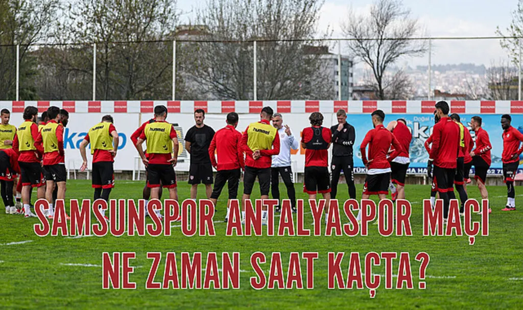 Samsunspor Antalyaspor maçı ne zaman saat kaçta?