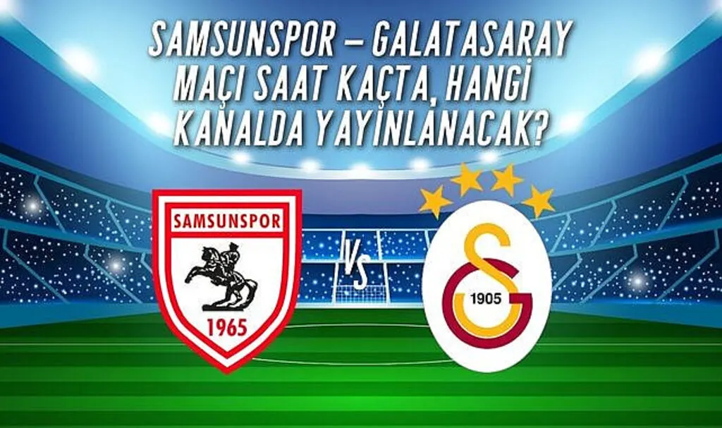 Samsunspor - Galatasaray Maçı Saat Kaçta, Hangi Kanalda Yayınlanacak?