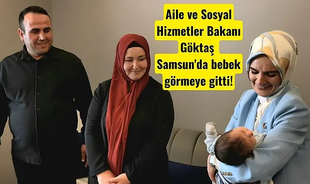 Aile ve Sosyal Hizmetler Bakanı Göktaş Samsun'da bebek görmeye gitti!