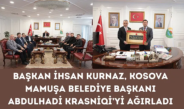 Başkan ̇İhsan Kurnaz, Kosova Mamuşa Beledi̇ye Başkanı Abdulhadi̇ Krasni̇qi̇’yi̇ ağırladı