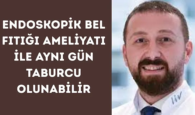 Endoskopik bel fıtığı ameliyatı ile aynı gün taburcu olunabilir