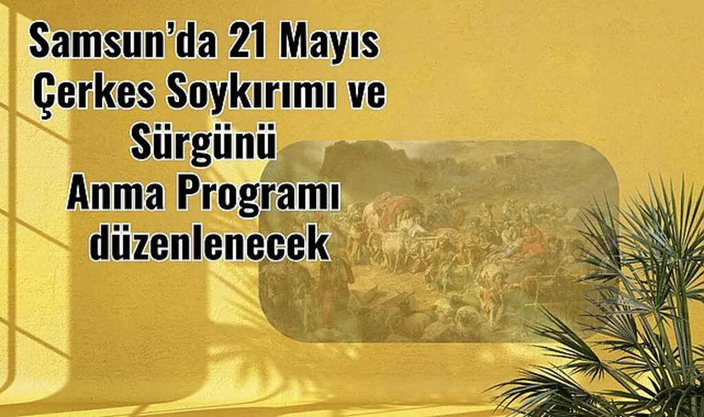 Samsun’da 21 Mayıs Çerkes Soykırımı ve Sürgünü Anma Programı düzenlenecek