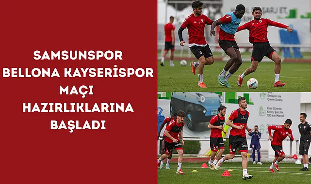 Samsunspor, Bellona Kayserispor Maçı Hazırlıklarına Başladı