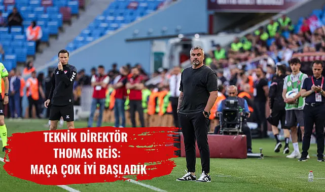 Tekni̇k Di̇rektör Thomas Rei̇s: maça çok i̇yi̇ başladık