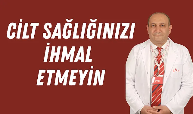 Cilt sağlığınızı ihmal etmeyin