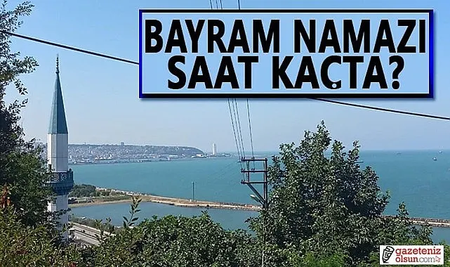 Samsun'da bayram namazı saat kaçta? Kurban bayramı namazı nasıl kılınır?
