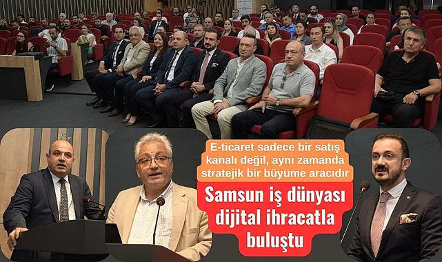 Samsun'da iş dünyası dijital ihracatla buluştu