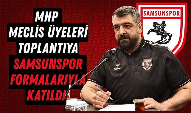 Samsun'da MHP Meclis Üyeleri Toplantıya Samsunspor Formalarıyla Katıldı!