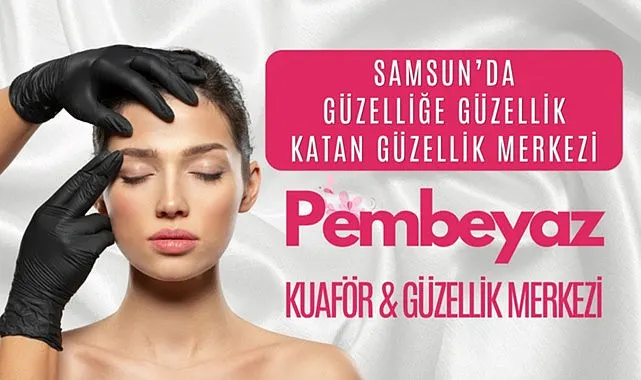Samsun’da Pembeyaz Kuaför ve Güzellik Merkezi Güzelleştiriyor