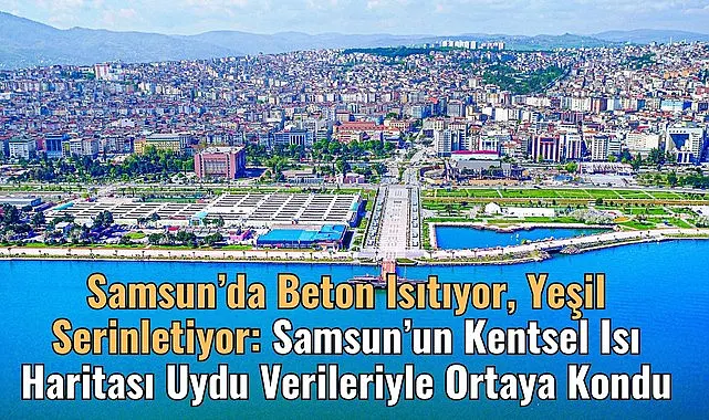 Samsun’un Kentsel Isı Haritası Uydu Verileriyle Ortaya Kondu