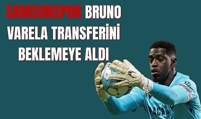 Samsunspor Bruno Varela transferini beklemeye aldı