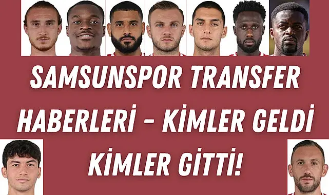 Samsunspor transfer haberleri - kimler geldi kimler gitti!