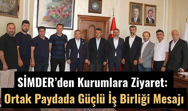 SİMDER’den Kurumlara Ziyaret: Ortak Paydada Güçlü İş Birliği Mesajı