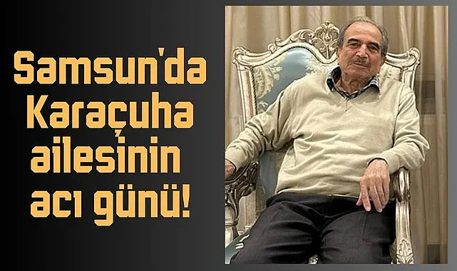 Terme'de İş insanı Haydar Karaçuha vefat etti