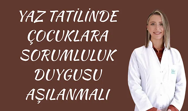 Yaz tatilinde çocuklara sorumluluk duygusu aşılanmalı
