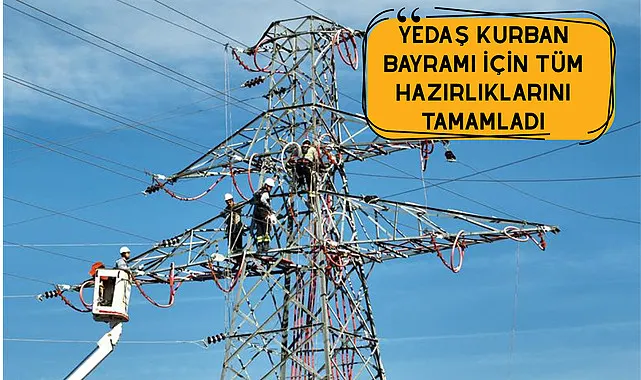 YEDAŞ Kurban Bayramı için Tüm Hazırlıklarını Tamamladı