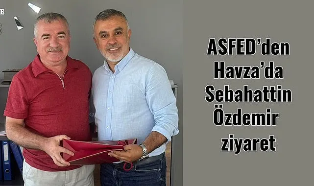 ASFED’den Havza’da Sebahattin Özdemir ziyaret