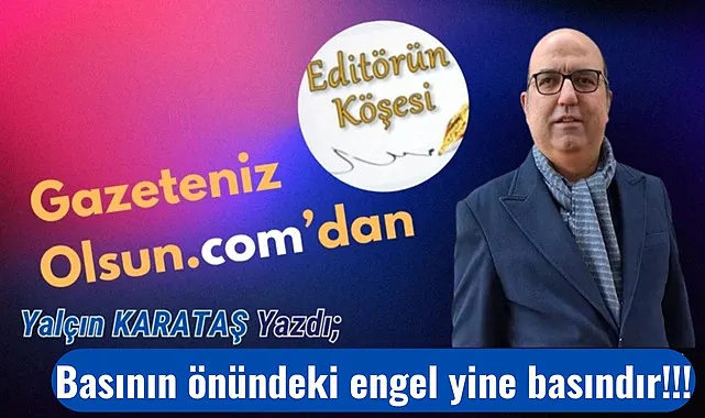 Basının önündeki engel yine basındır!!!