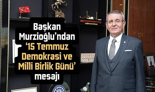 Başkan Murzioğlu’ndan ‘15 Temmuz Demokrasi ve Milli Birlik Günü’ mesajı